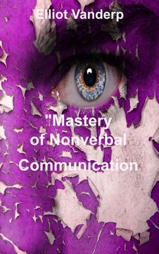 portada Mastery of Nonverbal Communication: Understanding and Influencing Body Language and Visual Contact (en Inglés)