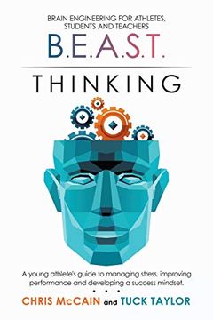 portada B. E. A. S. T. Thinking Brain Engineering for Athletes, Students and Teachers: A Young Athlete's Guide to Managing Stress, Improving Performance and Developing a Success Mindset. (en Inglés)