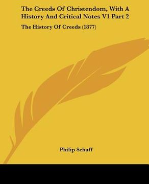 portada the creeds of christendom, with a history and critical notes v1 part 2: the history of creeds (1877) (en Inglés)