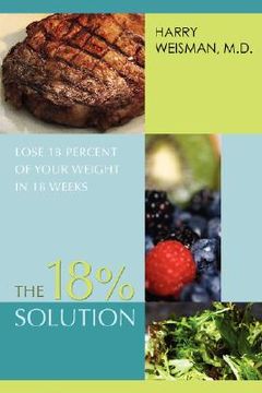 portada the 18% solution: lose 18 percent of your weight in 18 weeks (en Inglés)