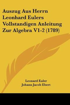 portada auszug aus herrn leonhard eulers vollstandigen anleitung zur algebra v1-2 (1789) (en Inglés)