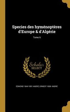 portada Species des hyménoptères d'Europe & d'Algérie; Tome 6 (en Francés)