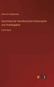 portada Geschichte der Amerikanischen Kolonisation und Unahängigkeit: Erster Band (en Alemán)