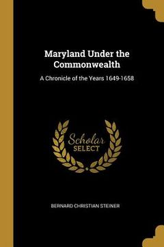 portada Maryland Under the Commonwealth: A Chronicle of the Years 1649-1658 (en Inglés)