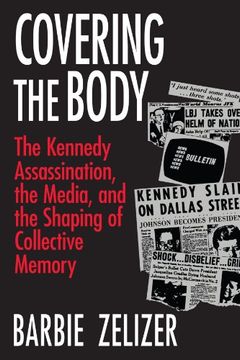 portada Covering the Body: The Kennedy Assassination, the Media, and the Shaping of Collective Memory 