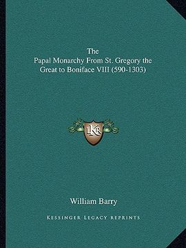 portada the papal monarchy from st. gregory the great to boniface viii (590-1303) (en Inglés)