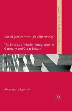 portada Social Justice Through Citizenship?: The Politics of Muslim Integration in Germany and Great Britain (en Inglés)