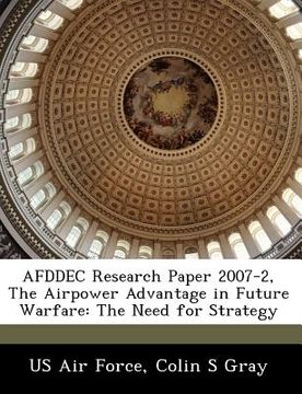 portada afddec research paper 2007-2, the airpower advantage in future warfare: the need for strategy (in English)