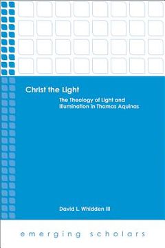 portada Christ the Light: The Theology of Light and Illumination in Thomas Aquinas (en Inglés)