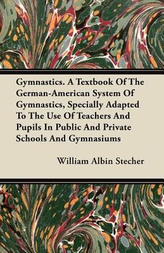 portada gymnastics. a textbook of the german-american system of gymnastics, specially adapted to the use of teachers and pupils in public and private schools (en Inglés)