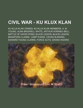 portada civil war - ku klux klan: ku klux klan crimes, ku klux klan members, a. m. young, alma bridwell white, arthur hornbui bell, battle of hayes pond