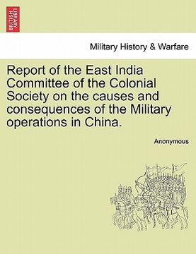 portada report of the east india committee of the colonial society on the causes and consequences of the military operations in china.