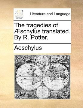 portada the tragedies of schylus translated. by r. potter. (en Inglés)
