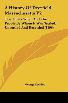 portada a history of deerfield, massachusetts v2: the times when and the people by whom it was settled, unsettled and resettled (1896)