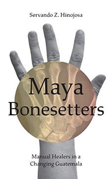 portada Maya Bonesetters: Manual Healers in a Changing Guatemala (en Inglés)