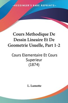portada Cours Methodique De Dessin Lineaire Et De Geometrie Usuelle, Part 1-2: Cours Elementaire Et Cours Superieur (1874) (in French)