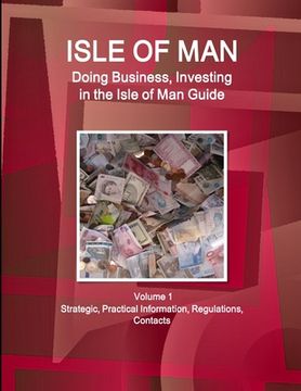 portada Isle of Man: Doing Business, Investing in the Isle of Man Guide Volume 1 Strategic, Practical Information, Regulations, Contacts (en Inglés)