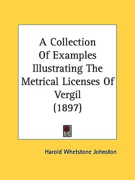 portada a collection of examples illustrating the metrical licenses of vergil (1897) (en Inglés)
