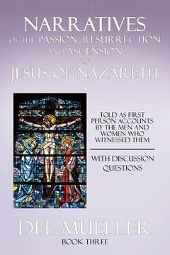 portada narratives of the passion, resurrection and ascension of jesus of nazareth: book three (en Inglés)