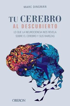 portada Tu Cerebro al Descubierto. Lo que la Neurociencia nos Revela Sobre el Cerebro y sus Rarezas