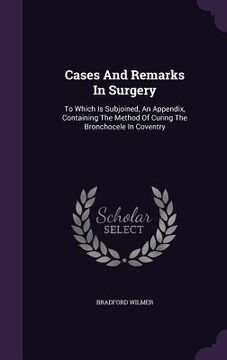 portada Cases And Remarks In Surgery: To Which Is Subjoined, An Appendix, Containing The Method Of Curing The Bronchocele In Coventry (en Inglés)