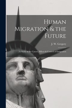 portada Human Migration & the Future: a Study of the Causes, Effects & Control of Emigration (en Inglés)