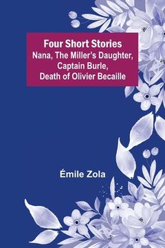 portada Four Short Stories Nana, The Miller's Daughter, Captain Burle, Death of Olivier Becaille