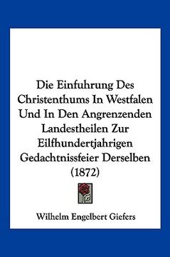 portada Die Einfuhrung Des Christenthums In Westfalen Und In Den Angrenzenden Landestheilen Zur Eilfhundertjahrigen Gedachtnissfeier Derselben (1872) (en Alemán)