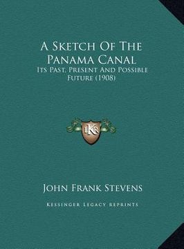portada a sketch of the panama canal: its past, present and possible future (1908)