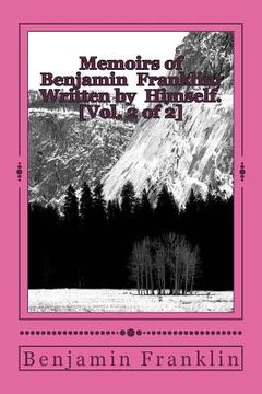 portada Memoirs of Benjamin Franklin; Written by Himself. [Vol. 2 of 2] (en Inglés)