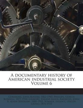 portada A Documentary History of American Industrial Society Volume 6 (en Inglés)