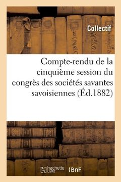 portada Compte-Rendu de La Cinquieme Session Du Congres Des Societes Savantes Savoisiennes (Ed.1882) (Sciences sociales)