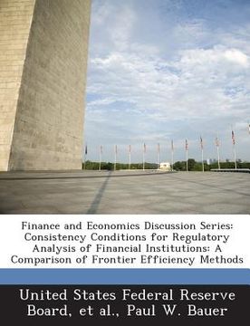 portada Finance and Economics Discussion Series: Consistency Conditions for Regulatory Analysis of Financial Institutions: A Comparison of Frontier Efficiency (en Inglés)