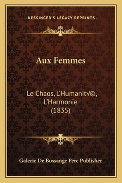 portada Aux Femmes: Le Chaos, L'Humanité, L'Harmonie (1835) (en Francés)