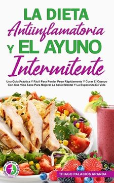 portada La Dieta Antiinflamatoria Y El Ayuno Intermitente: Una Guía Práctica Y Fácil Para Perder Peso Rápidamente Y Curar El Cuerpo Con Una Vida Sana Para Mej