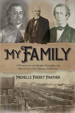 portada My Family: A Window into the Secrets, Successes, and Sins of Early New Orleans and Beyond (en Inglés)