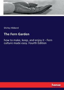 portada The Fern Garden: how to make, keep, and enjoy it - Fern culture made easy. Fourth Edition (en Inglés)