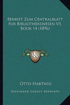 portada Beiheft Zum Centralblatt Fur Bibliothekswesen V5, Book 14 (1896) (in German)