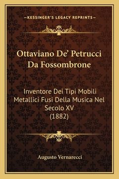 portada Ottaviano De' Petrucci Da Fossombrone: Inventore Dei Tipi Mobili Metallici Fusi Della Musica Nel Secolo XV (1882) (en Italiano)