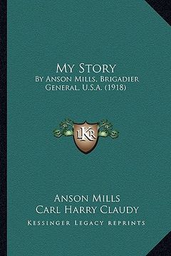 portada my story: by anson mills, brigadier general, u.s.a. (1918) by anson mills, brigadier general, u.s.a. (1918) (en Inglés)