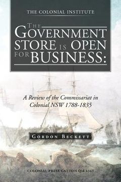 portada the government store is open for business: a review of the commissariat in colonial nsw 1788-1835 (en Inglés)