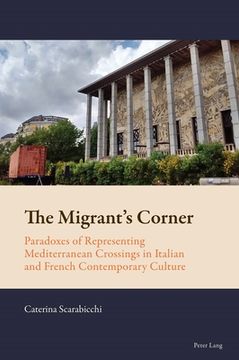 portada The Migrant's Corner: Paradoxes of Representing Mediterranean Crossings in Italian and French Contemporary Culture (en Inglés)