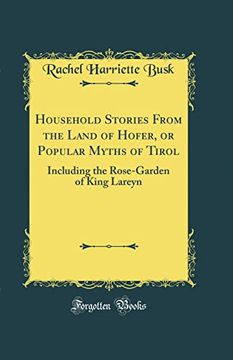 portada Household Stories From the Land of Hofer, or Popular Myths of Tirol Including the Rosegarden of King Lareyn Classic Reprint