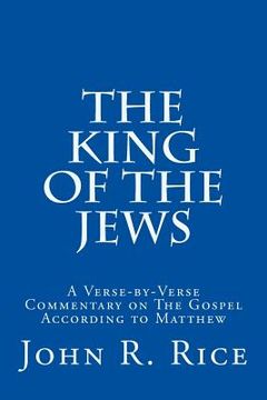 portada The King of the Jews: A Verse-by-Verse Commentary on The Gospel According to Matthew