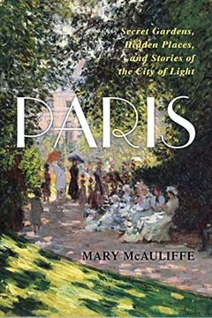 portada Paris: Secret Gardens, Hidden Places, and Stories of the City of Light (en Inglés)