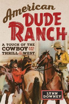 portada American Dude Ranch: A Touch of the Cowboy and the Thrill of the West (8) (William f. Cody Series on the History and Culture of the American West) 