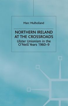 portada Northern Ireland at the Crossroads: Ulster Unionism in the O'Neill Years, 1960-69 (in English)