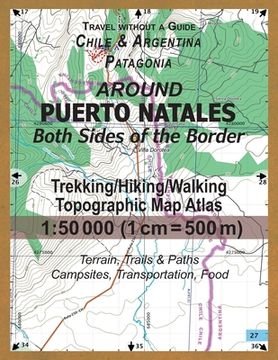 portada Around Puerto Natales Both Sides of the Border Trekking/Hiking/Walking Topographic Map Atlas 1: 50000 (1cm=500m) Chile & Argentina Patagonia 2017 Terr 