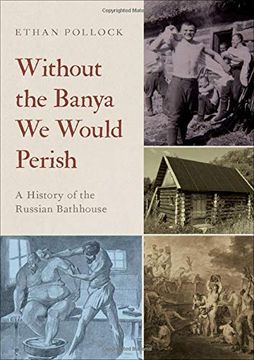 portada Without the Banya we Would Perish: A History of the Russian Bathhouse (en Inglés)