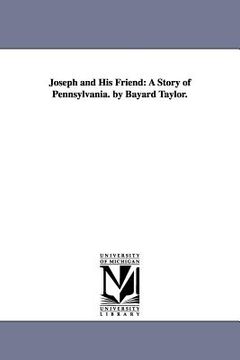 portada joseph and his friend: a story of pennsylvania. by bayard taylor. (in English)